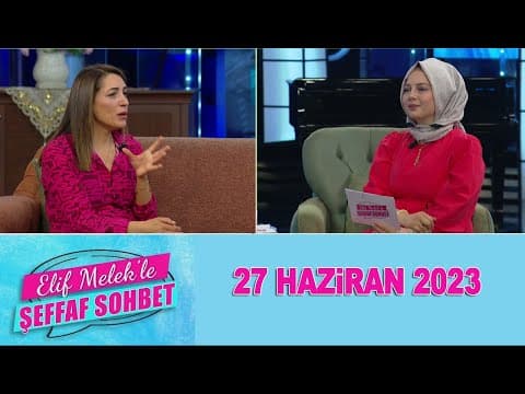 Elif Melek ile Şeffaf Sohbet 27 Haziran 2023
