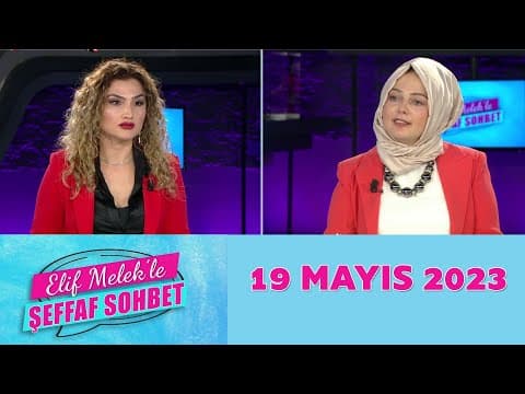 Elif Melek'le Şeffaf Sohbet 19 Mayıs 2023