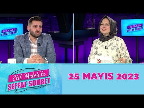 Elif Melek'le Şeffaf Sohbet 25 Mayıs 2023