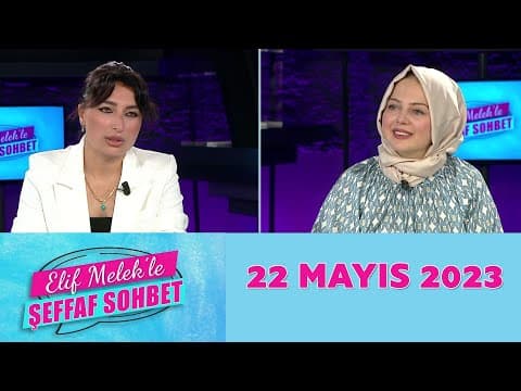 Elif Melek'le Şeffaf Sohbet 22 Mayıs 2023
