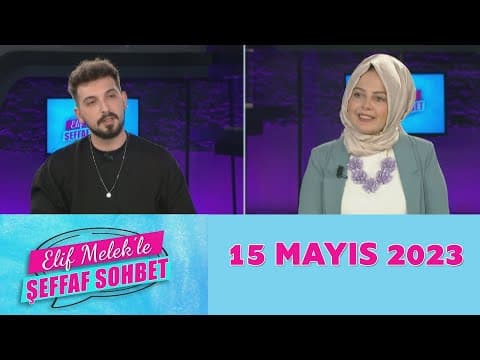 Elif Melek'le Şeffaf Sohbet 15 Mayıs 2023