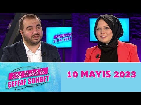 Elif Melek'le Şeffaf Sohbet 10 Mayıs 2023