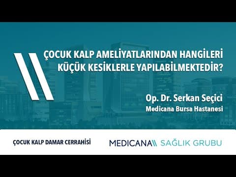 Çocuk Kalp Ameliyatı Küçük Kesiklerle Yapılabilir Mi? - Op. Dr. Serkan Seçici