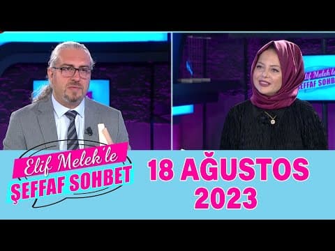 Elif Melek ile Şeffaf Sohbet 18 Ağustos 2023