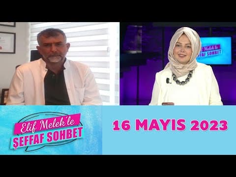 Elif Melek'le Şeffaf Sohbet 16 Mayıs 2023