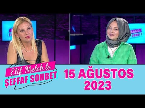 Elif Melek ile Şeffaf Sohbet 15 Ağustos 2023