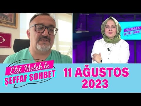 Elif Melek ile Şeffaf Sohbet 11 Ağustos 2023