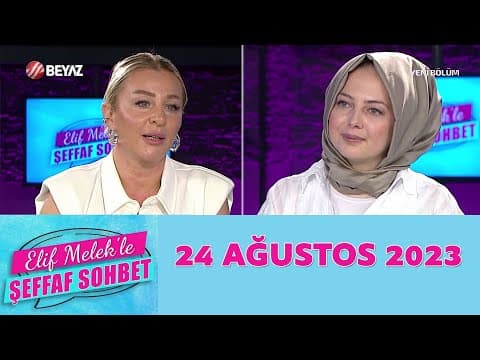 Elif Melek ile Şeffaf Sohbet 24 Ağustos 2023
