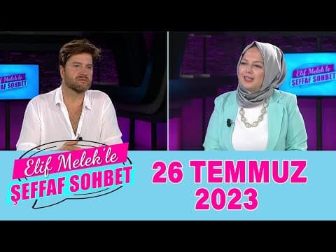 ELif Melek ile Şeffaf Sohbet 26 Temmuz 2023
