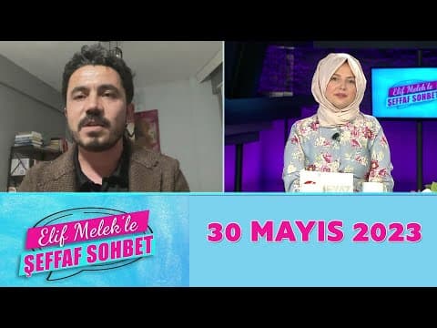 Elif Melek'le Şeffaf Sohbet 30 Mayıs 2023