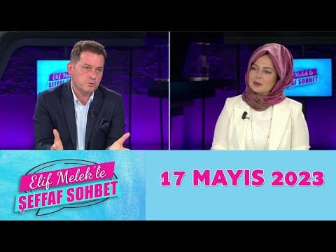 Elif Melek'le Şeffaf Sohbet 17 Mayıs 2023