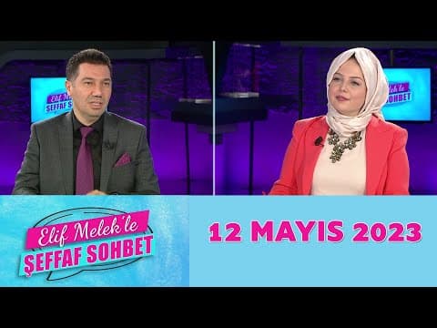 Elif Melek'le Şeffaf Sohbet 12 Mayıs 2023