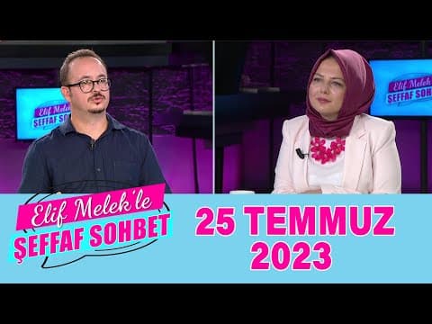 ELif Melek ile Şeffaf Sohbet 25 Temmuz 2023