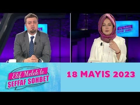 Elif Melek'le Şeffaf Sohbet 18 Mayıs 2023