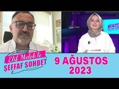 Elif Melek ile Şeffaf Sohbet 9 Ağustos 2023