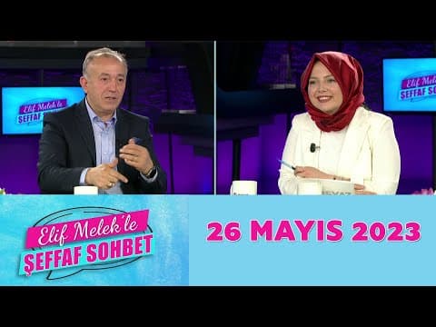 Elif Melek'le Şeffaf Sohbet 26 Mayıs 2023