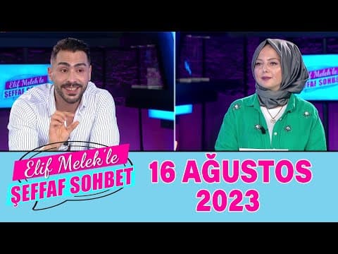 Elif Melek ile Şeffaf Sohbet 16 Ağustos 2023