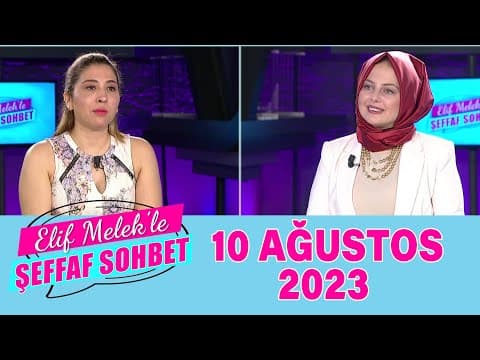 Elif Melek ile Şeffaf Sohbet 10 Ağustos 2023