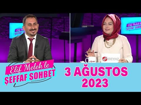 Elif Melek ile Şeffaf Sohbet 3 Ağustos 2023