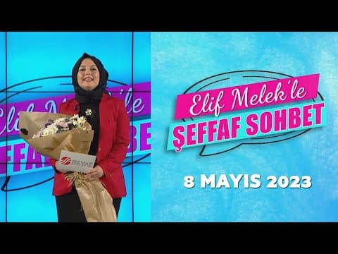 Elif Melek'le Şeffaf Sohbet 8 Mayıs 2023