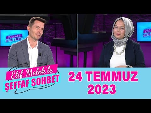 Elif Melek ile Şeffaf Sohbet 24 Temmuz 2023