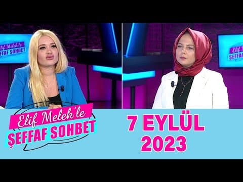 Elif Melek ile Şeffaf Sohbet 07 Eylül 2023