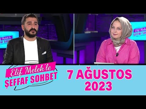 ELif Melek ile Şeffaf Sohbet 7 Ağustos 2023