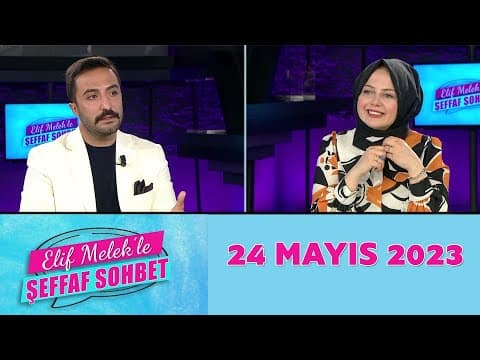 Elif Melek'le Şeffaf Sohbet 24 Mayıs 2023